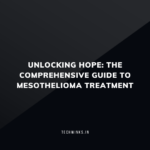 Unlocking Hope The Comprehensive Guide to Mesothelioma Treatment